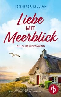 Produktbild: Liebe mit Meerblick | Eine Wholesome Romance &uuml;ber Liebe, Freundschaft und den Mut f&uuml;r seine Tr&auml;ume zu k&auml;mpfen