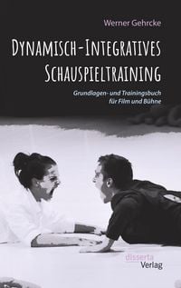 Produktbild: Dynamisch-Integratives Schauspieltraining. Grundlagen- und Trainingsbuch f&uuml;r Film und B&uuml;hne