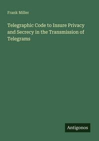Produktbild: Telegraphic Code to Insure Privacy and Secrecy in the Transmission of Telegrams