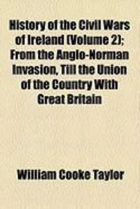 Produktbild: History of the Civil Wars of Ireland (Volume 2); From the Anglo-Norman Invasion, Till the Union of the Country with Great Britain