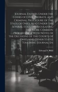Produktbild: Journal Entries Under the Codes of Civil, Probate, and Criminal Procedure of the State of Ohio, Also Under the Several Statutes Regulating the More Co