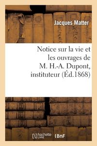 Produktbild: Notice Sur La Vie Et Les Ouvrages de M. H.-A. Dupont, Instituteur
