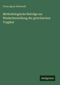 Produktbild: Methodologische Beitr&auml;ge zur Wiederherstellung der griechischen Tragiker