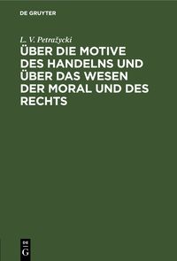 Produktbild: &Uuml;ber die Motive des Handelns und &uuml;ber das Wesen der Moral und des Rechts