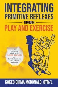 Produktbild: Integrating Primitive Reflexes Through Play and Exercise
