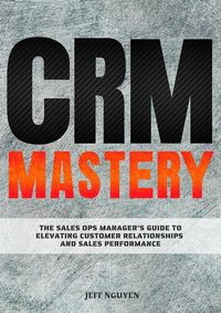 Produktbild: CRM Mastery: The Sales Ops Manager's Guide to Elevating Customer Relationships and Sales Performance