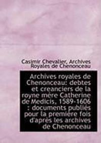 Produktbild: Archives Royales de Chenonceau: Debtes Et Creanciers de La Royne M Re Catherine de Medicis, 1589-160
