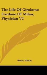 Produktbild: The Life Of Girolamo Cardano Of Milan, Physician V2