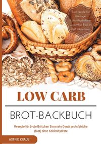 Bild vom Artikel Low Carb Brot-Backbuch Rezepte für Brote Brötchen Semmeln Gewürze Aufstriche (fast) ohne Kohlenhydrate Brotrezepte für Anfänger kohlenhydratarm weizen vom Autor Astrid Kraus