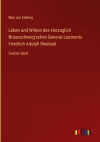 Produktbild: Leben und Wirken des Herzoglich Braunschweig'schen General-Leutnants Friedrich Adolph Riedesel