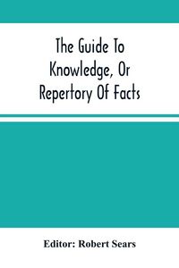 Produktbild: The Guide To Knowledge, Or Repertory Of Facts