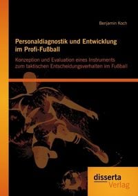 Produktbild: Personaldiagnostik und Entwicklung im Profi-Fu&szlig;ball: Konzeption und Evaluation eines Instruments zum taktischen Entscheidungsverhalten im Fu&szlig;ball