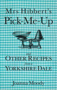 Produktbild: Mrs Hibbert's Pick-Me-Up and Other Recipes from a Yorkshire Dale
