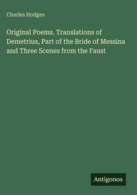 Produktbild: Original Poems. Translations of Demetrius, Part of the Bride of Messina and Three Scenes from the Faust