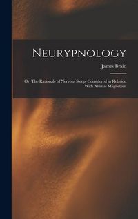 Produktbild: Neurypnology; or, The Rationale of Nervous Sleep, Considered in Relation With Animal Magnetism