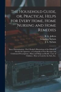 Produktbild: The Household Guide, or, Practical Helps for Every Home, Home Nursing and Home Remedies: Insect Extermination: Prof. Henkel's Illustrations of the Eff