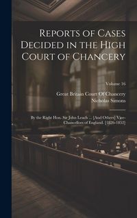 Produktbild: Reports of Cases Decided in the High Court of Chancery: By the Right Hon. Sir John Leach ... [And Others] Vice-Chancellors of England. [1826-1852]; Vo