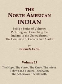 Produktbild: The North American Indian Volume 13 - The Hupa, The Yurok, The Karok, The Wiyot, Tolowa and Tututni, The Shasta, The Achomawi, The Klamath