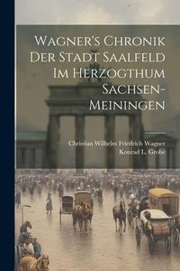 Produktbild: Wagner's Chronik Der Stadt Saalfeld Im Herzogthum Sachsen-meiningen