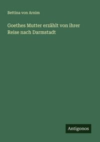 Produktbild: Goethes Mutter erz&auml;hlt von ihrer Reise nach Darmstadt