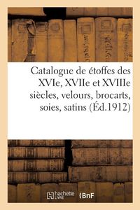 Produktbild: Catalogue de &eacute;toffes des XVIe, XVIIe et XVIIIe si&egrave;cles et autres, velours, brocarts, soies, satins