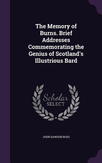 Produktbild: The Memory of Burns. Brief Addresses Commemorating the Genius of Scotland's Illustrious Bard