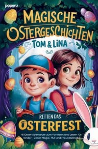 Produktbild: Magische Ostergeschichten - Tom & Lina retten das Osterfest: 18 Oster-Abenteuer zum Vorlesen und Lesen f&uuml;r Kinder - voller Magie, Mut und Freundschaft