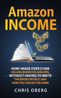 Produktbild: Amazon Income: How I Made Over $100K Selling Books On Amazon, Without Having To Write The Books Myself, And How You Can Do The Same