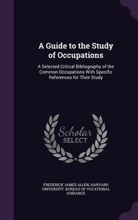 Produktbild: A Guide to the Study of Occupations: A Selected Critical Bibliography of the Common Occupations With Specific References for Their Study