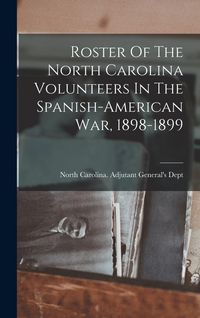Produktbild: Roster Of The North Carolina Volunteers In The Spanish-american War, 1898-1899
