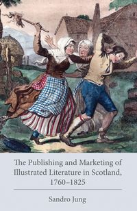 Produktbild: The Publishing and Marketing of Illustrated Literature in Scotland, 1760-1825