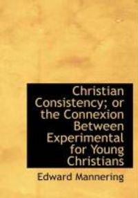 Produktbild: Christian Consistency; Or the Connexion Between Experimental for Young Christians