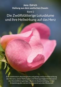 Produktbild: Heilung aus dem seelischen Dasein Band 2 Die zw&ouml;lfbl&auml;tterige Lotusblume und ihre Heilwirkung auf das Herz