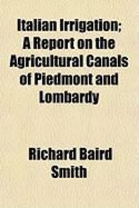 Produktbild: Italian Irrigation; A Report on the Agricultural Canals of Piedmont and Lombardy
