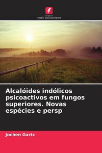 Produktbild: Alcal&oacute;ides ind&oacute;licos psicoactivos em fungos superiores. Novas esp&eacute;cies e persp