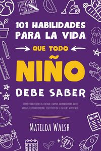 Produktbild: 101 Habilidades para la vida que todo ni&ntilde;o debe saber: c&oacute;mo establecer metas, cocinar, limpiar, ahorrar dinero, hacer amigos, cultivar verduras, tener