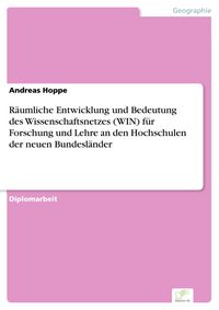 Produktbild: R&auml;umliche Entwicklung und Bedeutung des Wissenschaftsnetzes (WIN) f&uuml;r Forschung und Lehre an den Hochschulen der neuen Bundesl&auml;nder
