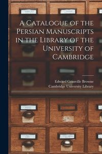 Produktbild: A Catalogue of the Persian Manuscripts in the Library of the University of Cambridge