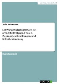 Produktbild: Schwangerschaftsabbruch bei armutsbetroffenen Frauen. Zugangsbeschr&auml;nkungen und Selbstbestimmung