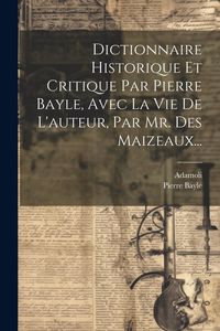 Produktbild: Dictionnaire Historique Et Critique Par Pierre Bayle, Avec La Vie De L'auteur, Par Mr. Des Maizeaux...