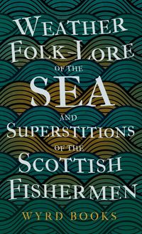 Produktbild: Weather Folk-Lore of the Sea and Superstitions of the Scottish Fishermen