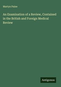 Produktbild: An Examination of a Review, Contained in the British and Foreign Medical Review