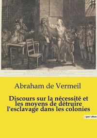 Produktbild: Discours sur la n&eacute;cessit&eacute; et les moyens de d&eacute;truire l'esclavage dans les colonies