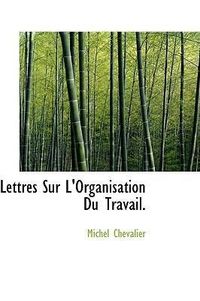 Produktbild: Chevalier, M: Lettres Sur L'Organisation Du Travail.