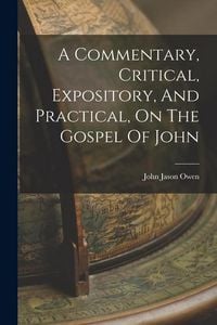 Produktbild: A Commentary, Critical, Expository, And Practical, On The Gospel Of John