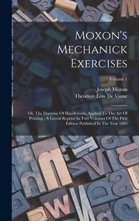 Produktbild: Moxon's Mechanick Exercises: Or, The Doctrine Of Handyworks Applied To The Art Of Printing: A Literal Reprint In Two Volumes Of The First Edition P
