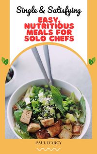 Produktbild: Single & Satisfying: Easy, Nutritious Meals for Solo Chefs