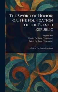 Produktbild: The Sword of Honor; or, The Foundation of the French Republic