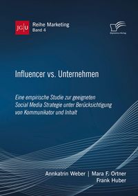 Produktbild: Influencer vs. Unternehmen: Eine empirische Studie zur geeigneten Social Media Strategie unter Ber&uuml;cksichtigung von Kommunikator und Inhalt