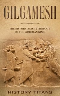 Produktbild: Gilgamesh: The History and Mythology of the Sumerian King